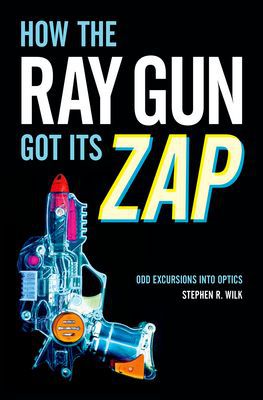 Book How the Ray Gun Got Its Zap: Odd Excursions into Optics free