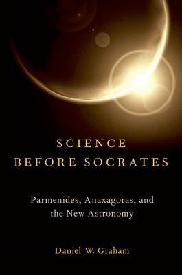 Book Science before Socrates: Parmenides, Anaxagoras, and the New Astronomy free