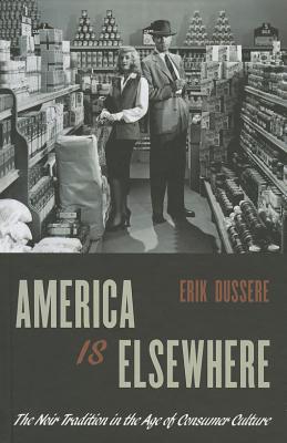 Book America Is Elsewhere: The Noir Tradition in the Age of Consumer Culture free