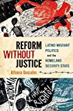 Book Reform Without Justice: Latino Migrant Politics and the Homeland Security State free