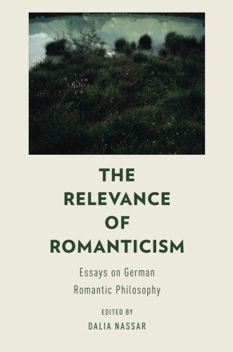 Book The Relevance of Romanticism: Essays On German Romantic Philosophy free