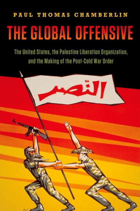 Book The Global Offensive: The United States, the Palestine Liberation Organization, and the Making of the Post-Cold War Order (Oxford Studies in International History) free