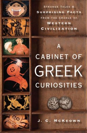 Book A Cabinet of Greek Curiosities: Strange Tales and Surprising Facts from the Cradle of Western Civilization free