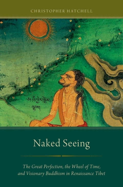 Book Naked Seeing: The Great Perfection, the Wheel of Time, and Visionary Buddhism in Renaissance Tibet free