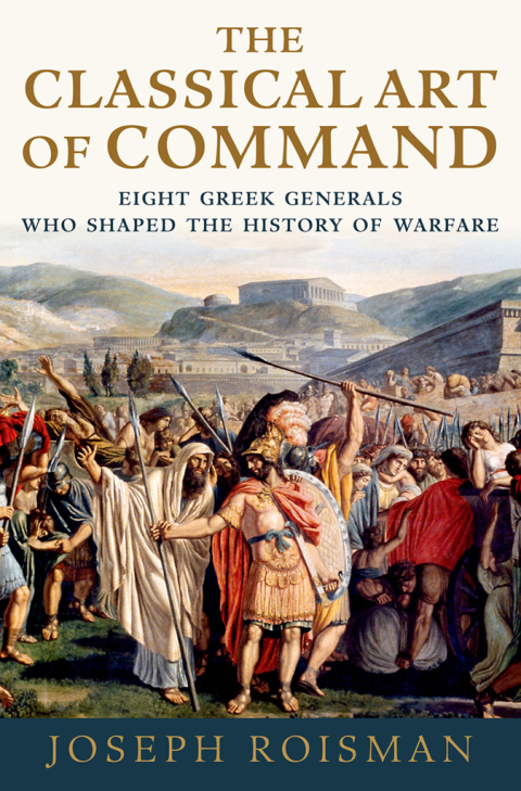 Book The Classical Art of Command: Eight Greek Generals Who Shaped the History of Warfare free