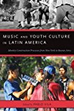 Book Music and Youth Culture in Latin America: Identity Construction Processes from New York to Buenos Aires (Currents in Latin American and Iberian Music) free