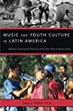 Book Music and Youth Culture in Latin America: Identity Construction Processes from New York to Buenos Aires (Currents in Latin American and Iberian Music) free