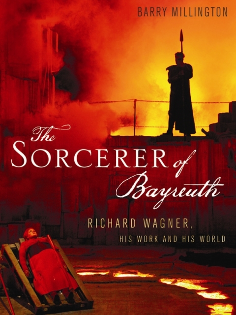 Book The Sorcerer of Bayreuth: Richard Wagner, his Work and his World free