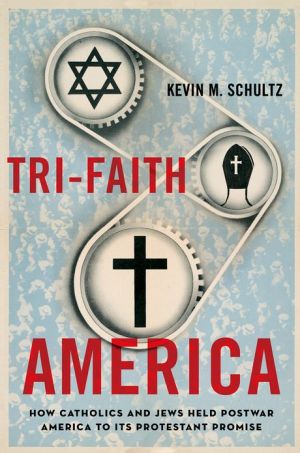 Book Tri-Faith America: How Catholics and Jews Held Postwar America to Its Protestant Promise free