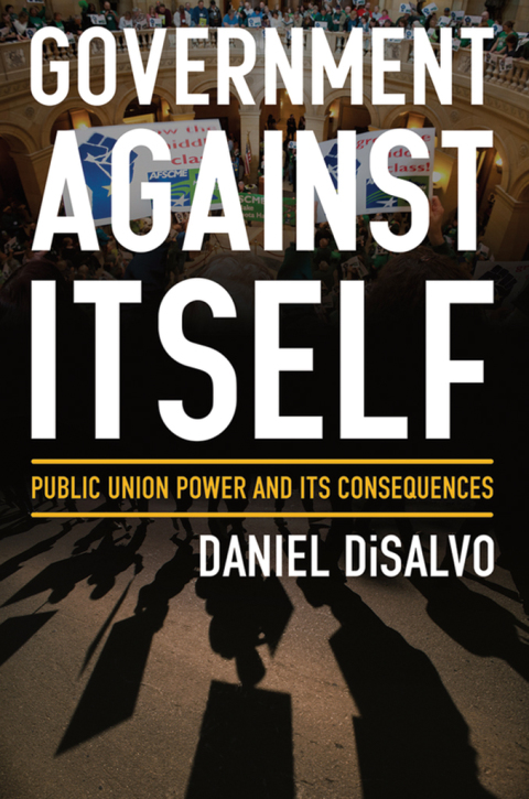 Book Government against Itself: Public Union Power and Its Consequences free