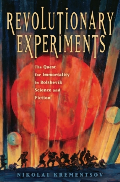 Book Revolutionary Experiments: The Quest for Immortality in Bolshevik Science and Fiction free
