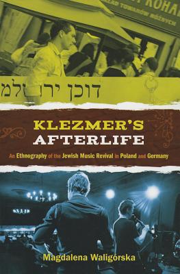 Book Klezmer's Afterlife: An Ethnography Of The Jewish Music Revival In Poland And Germany free
