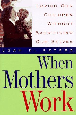 Book When Mothers Work: Loving Our Children Without Sacrificing Our Selves free