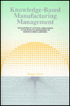 Book Knowledge-Based Manufacturing Management: Applications of Artificial Intelligence to the Effective Management of Manufacturing Companies free