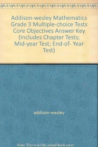 Book Addison-wesley Mathematics Grade 3 Multiple-choice Tests Core Objectives Answer Key (includes Chapter Tests; Mid-year Test; End-of- Year Test) free