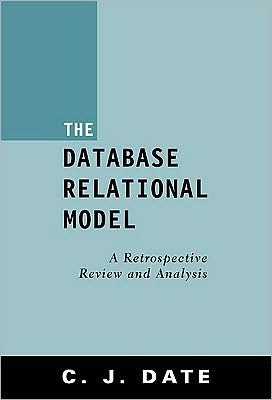 Book The Database Relational Model: A Retrospective Review and Analysis : A Historical Account and Assessment of E. F. Codd's Contribution to the Field of Database Technology free