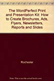 Book The Wordperfect 6 Print and Presentation Kit: How to Create Brochures, Ads, Flyers, Newsletters, Reports, and Slides/Book and Disk free