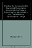 Book Upsizing The Individual In The Downsized Organization: Managing In The Wake Of Reengineering, Globalization, And Overwhelming Technological Change free