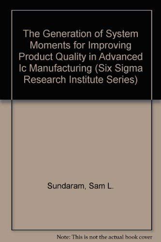 Book The Generation Of System Moments For Improving Product Quality In Advanced Ic Manufacturing (six Sigma Research Institute Series) free