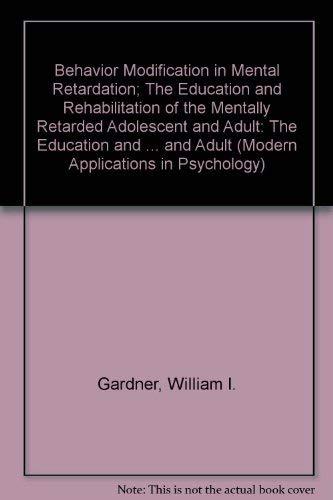 Book Behavior Modification in Mental Retardation; The Education and Rehabilitation of the Mentally Retarded Adolescent and Adult (Modern Applications in Psychology) free