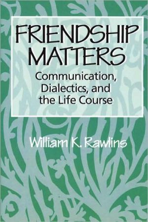 Book Friendship Matters: Communication, Dialectics, and the Life Course (Communication and Social Order) free