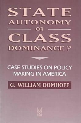 Book State Autonomy or Class Dominance?: Case Studies on Policy Making in America (Social Institutions and Social Change) free