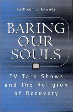 Book Baring Our Souls: Tv Talk Shows And The Religion Of Recovery (social Problems & Social Issues) free