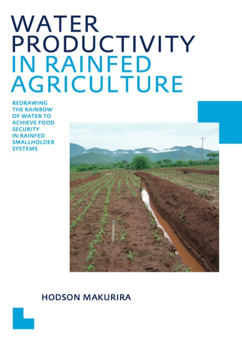 Book Water Productivity in Rainfed Agriculture: Redrawing the Rainbow of Water to Achieve Food Security in Rainfed Smallholder Systems (IHE Delft PhD Thesis Series) free