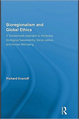 Book Bioregionalism And Global Ethics: A Transactional Approach To Achieving Ecological Sustainability, Social Justice, And Human Well-being free