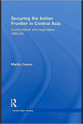 Book Securing The Indian Frontier In Central Asia: Confrontation And Negotiation, 1865-95 free