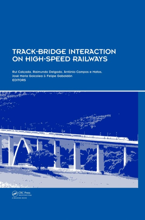 Book Track-Bridge Interaction on High-Speed Railways: Selected and revised papers from the Workshop on Track-Bridge Interaction on High-Speed Railways, Porto, Portugal, 15–16 October, 2007 free