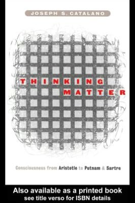 Book Thinking Matter: Consciousness from Aristotle to Putnam and Sartre free