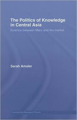 Book The Politics Of Knowledge In Central Asia: Science Between Marx And The Market free