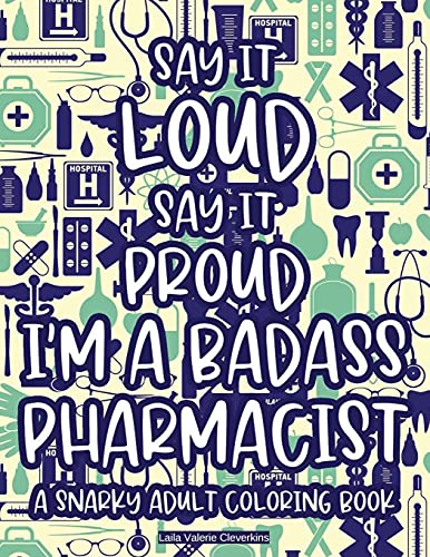 Book Say It Loud Say It Proud I'm A Badass Pharmacist A Snarky Adult Coloring Book: Anti-Stress Pharmacy-Themed Coloring Pages, Patterns And Designs With Funny Quotes To Color free