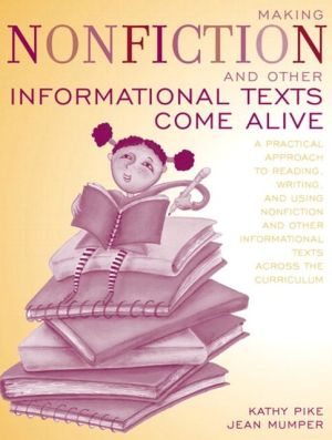 Book Making Nonfiction and Other Informational Texts Come Alive: A Practical Approach to Reading, Writing, and Using Nonfiction and Other Informational Texts Across the Curriculum free