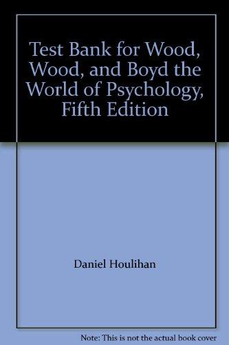 Book Test Bank for Wood, Wood, and Boyd the World of Psychology, Fifth Edition free