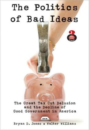 Book The Politics of Bad Ideas: The Great Tax Cut Delusion and the Decline of Good Government in America free