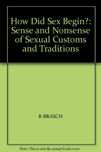 Book How Did Sex Begin?: Sense And Nonsense Of Sexual Customs And Traditions free