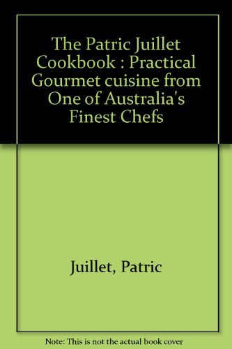 Book The Patric Juillet Cookbook : Practical Gourmet Cuisine From One Of Australia's Finest Chefs free