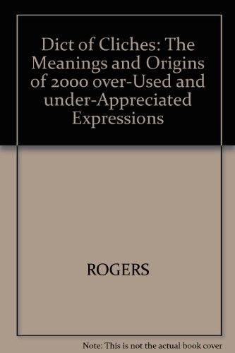 Book Dict of Cliches: The Meanings and Origins of 2000 over-Used and under-Appreciated Expressions free