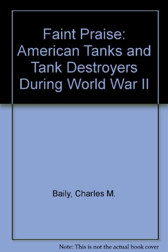 Book Faint Praise: American Tanks and Tank Destroyers During World War II free