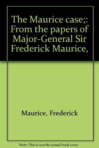 Book The Maurice Case;: From The Papers Of Major-general Sir Frederick Maurice, free