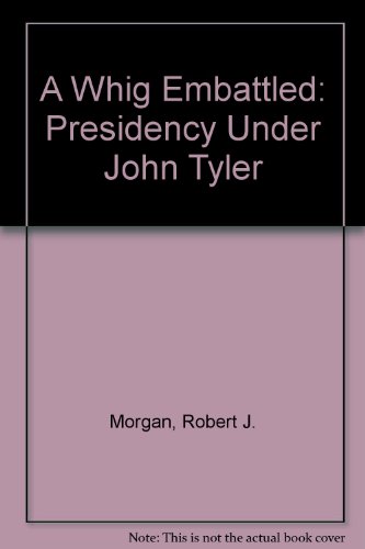 Book A Whig Embattled: The Presidency Under John Tyler free