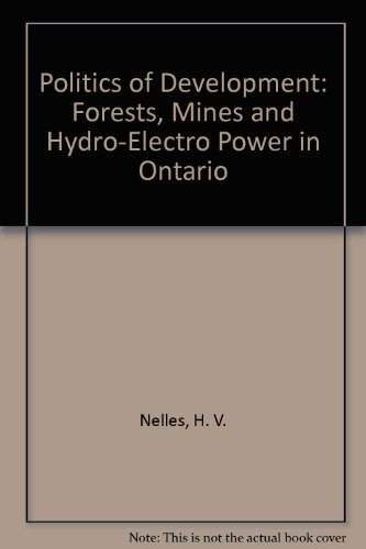 Book The Politics of Development: Forests, Mines and Hydro-Electric Power in Ontario 1849-1941 free