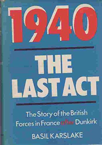 Book 1940-The Last Act: The Story of the British Forces in France After Dunkirk free