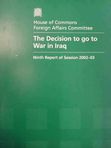 Book The Decision To Go To War In Iraq: Report, Together With Formal Minutes: House Of Commons Foreign Affairs Committee Ninth Report Of Session 2002-03 (house Of Commons Papers) free