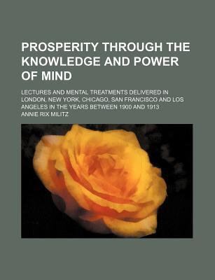 Book Prosperity Through The Knowledge And Power Of Mind; Lectures And Mental Treatments Delivered In London, New York, Chicago, San Francisco And free