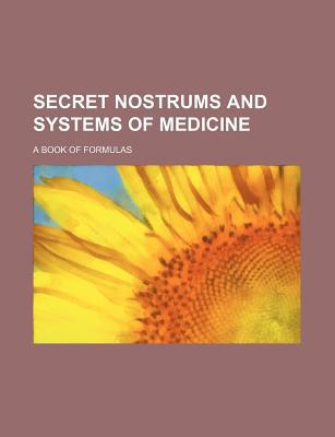 Book Secret Nostrums And Systems Of Medicine; A Book Of Formulas free