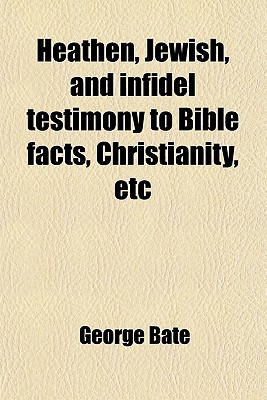 Book Heathen, Jewish, And Infidel Testimony To Bible Facts, Christianity, Etc free