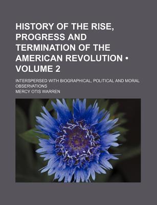 Book History Of The Rise, Progress, And Termination Of The American Revolution free